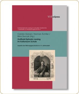 Gansel, Carsten; Ächtler, Norman; Siwczyk, Birka (Hrsg.): Gotthold Ephraim Lessing im Kulturraum Schule. Aspekte der Wirkungsgeschichte im 19. Jahrhundert
