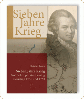 Christian Tausch: Sieben Jahre Krieg. Gotthold Ephraim Lessing zwischen 1756 und 1763.