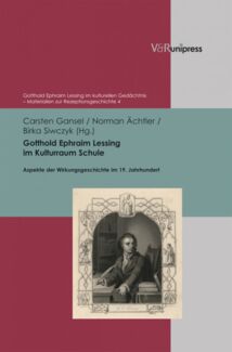 Gansel, Carsten; Ächtler, Norman; Siwczyk, Birka (Hrsg.): Gotthold Ephraim Lessing im Kulturraum Schule. Aspekte der Wirkungsgeschichte im 19. Jahrhundert